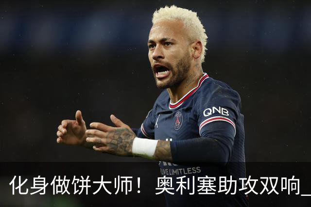 化身做饼大师！奥利塞助攻双响 高卢雄鸡新一代中场大脑加冕